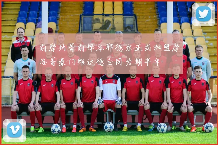前摩纳哥前锋本耶德尔正式加盟摩洛哥豪门维达德合同为期半年